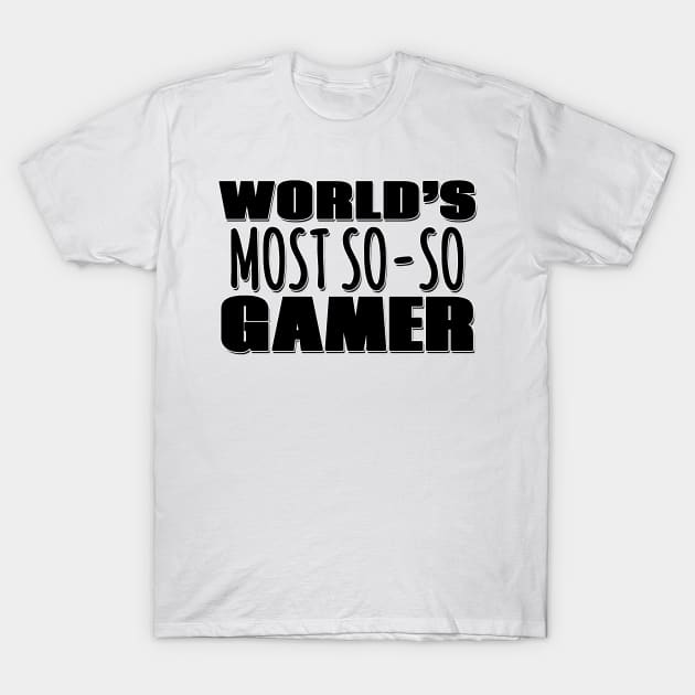 World's Most So-so Gamer T-Shirt by Mookle